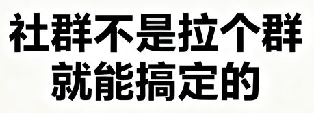 社群不是拉个群就能搞定的